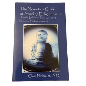 The Neurotic's Guide to Avoiding Enlightenment by Chris Niebauer Ph.D. 2014